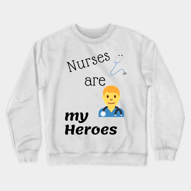 Nurses Are My Heroes Crewneck Sweatshirt by swagmaven